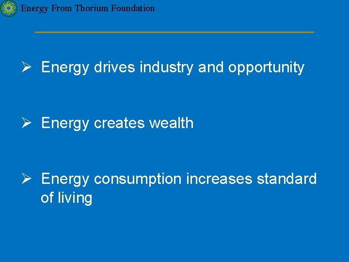 Energy From Thorium Foundation Ø Energy drives industry and opportunity Ø Energy creates wealth