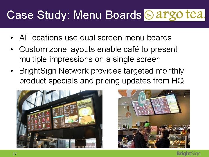 Case Study: Menu Boards • All locations use dual screen menu boards • Custom