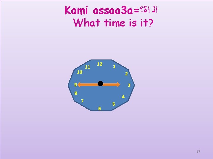 Kami assaa 3 a= ﺍﻟ ﺍﺓ؟ What time is it? 10 11 12 1