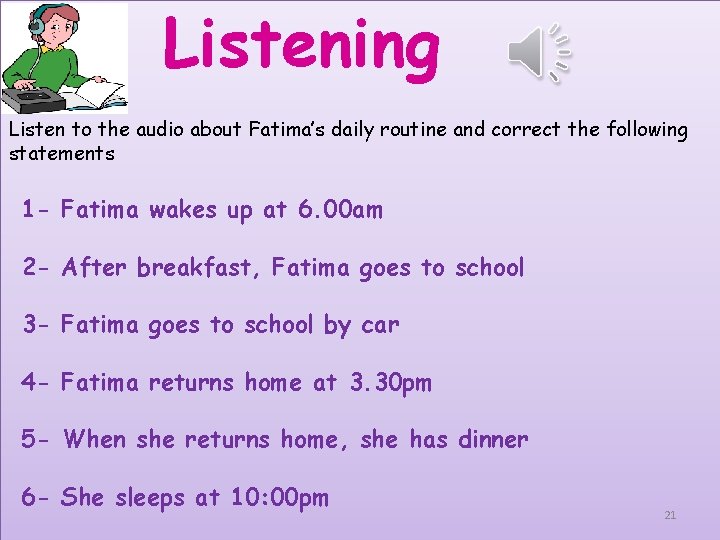 Listening Listen to the audio about Fatima’s daily routine and correct the following statements