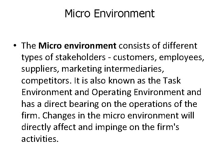 Micro Environment • The Micro environment consists of different types of stakeholders - customers,