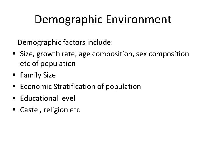 Demographic Environment Demographic factors include: § Size, growth rate, age composition, sex composition etc