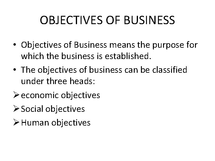 OBJECTIVES OF BUSINESS • Objectives of Business means the purpose for which the business