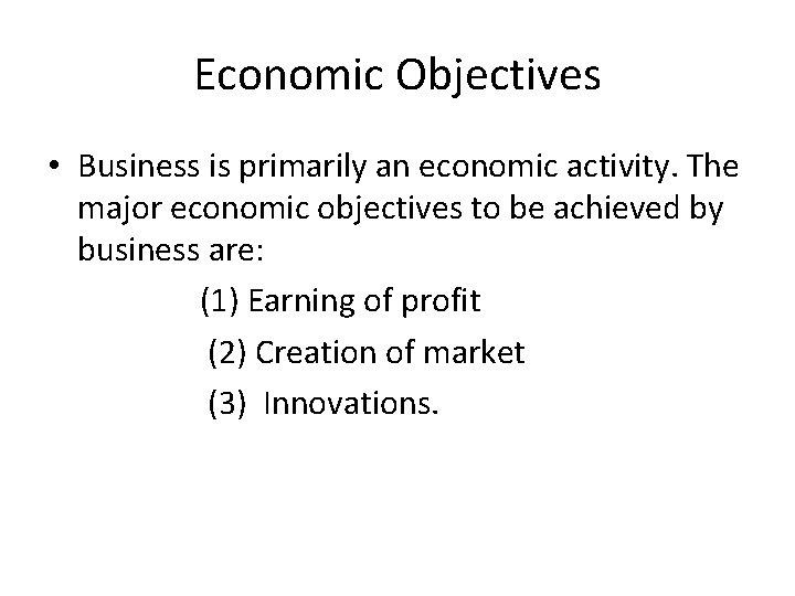 Economic Objectives • Business is primarily an economic activity. The major economic objectives to