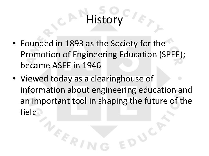 History • Founded in 1893 as the Society for the Promotion of Engineering Education