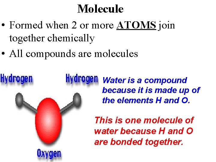 Molecule • Formed when 2 or more ATOMS join together chemically • All compounds