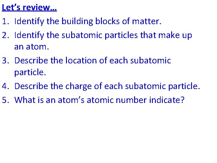 Let’s review… 1. Identify the building blocks of matter. 2. Identify the subatomic particles