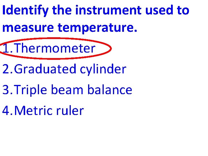 Identify the instrument used to measure temperature. 1. Thermometer 2. Graduated cylinder 3. Triple