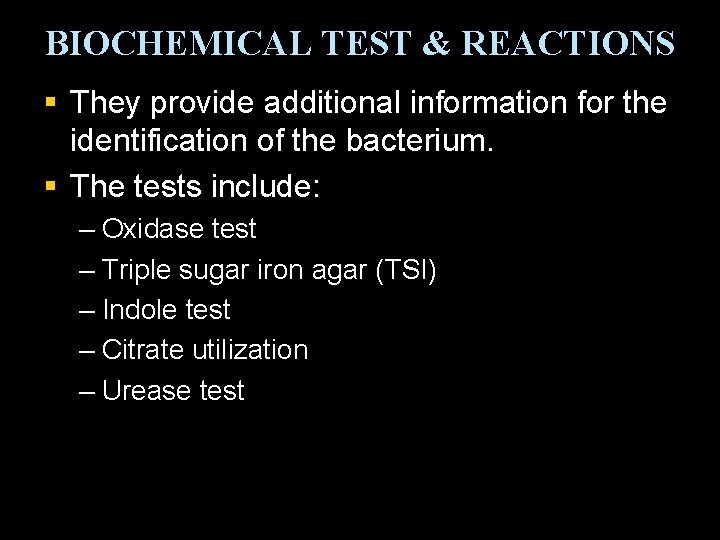 BIOCHEMICAL TEST & REACTIONS § They provide additional information for the identification of the