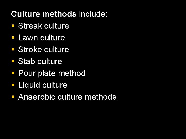 Culture methods include: § Streak culture § Lawn culture § Stroke culture § Stab