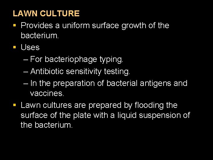 LAWN CULTURE § Provides a uniform surface growth of the bacterium. § Uses –