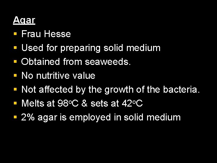 Agar § Frau Hesse § Used for preparing solid medium § Obtained from seaweeds.