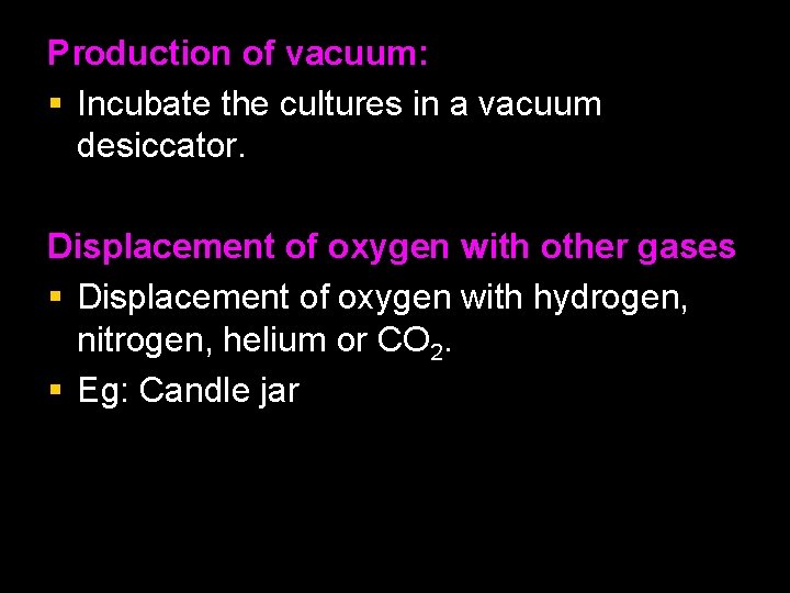 Production of vacuum: § Incubate the cultures in a vacuum desiccator. Displacement of oxygen