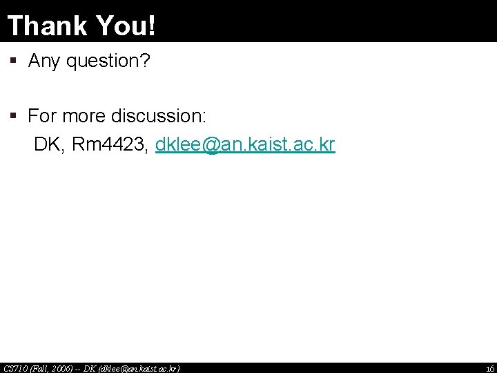 Thank You! § Any question? § For more discussion: DK, Rm 4423, dklee@an. kaist.