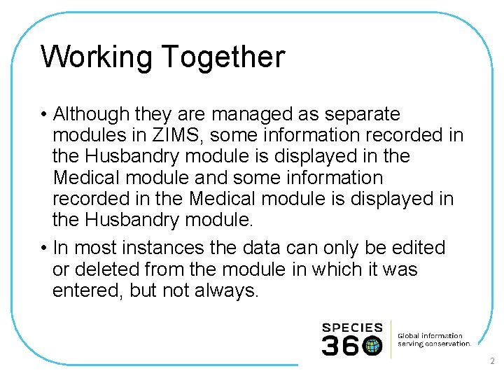 Working Together • Although they are managed as separate modules in ZIMS, some information