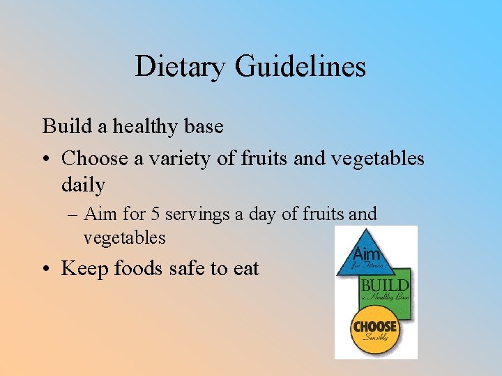 Dietary Guidelines Build a healthy base • Choose a variety of fruits and vegetables