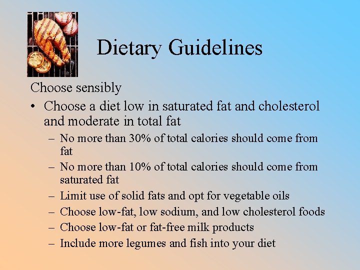 Dietary Guidelines Choose sensibly • Choose a diet low in saturated fat and cholesterol