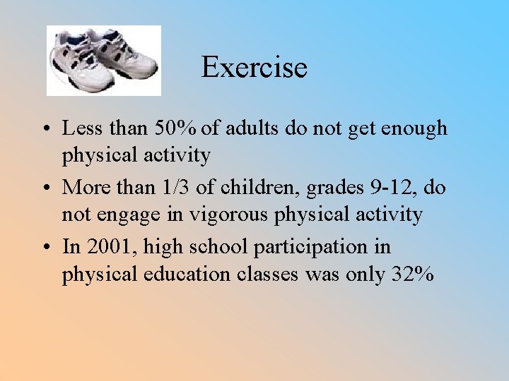 Exercise • Less than 50% of adults do not get enough physical activity •