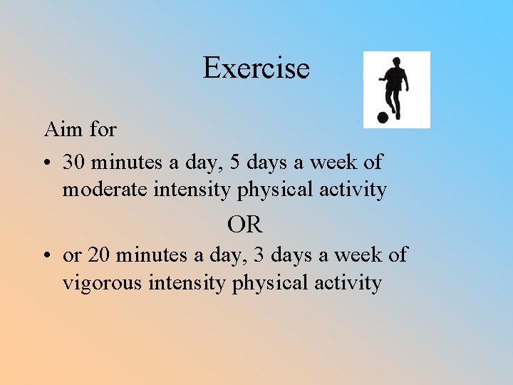 Exercise Aim for • 30 minutes a day, 5 days a week of moderate