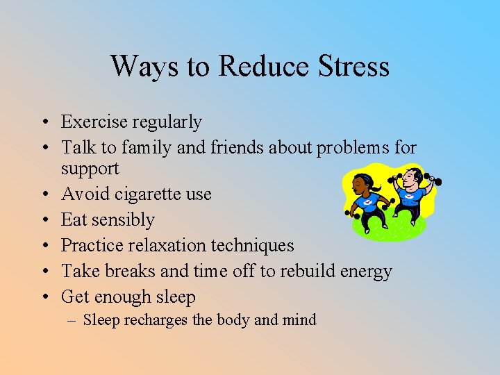 Ways to Reduce Stress • Exercise regularly • Talk to family and friends about