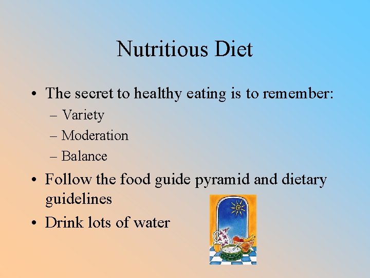 Nutritious Diet • The secret to healthy eating is to remember: – Variety –