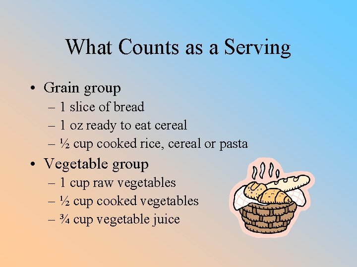 What Counts as a Serving • Grain group – 1 slice of bread –