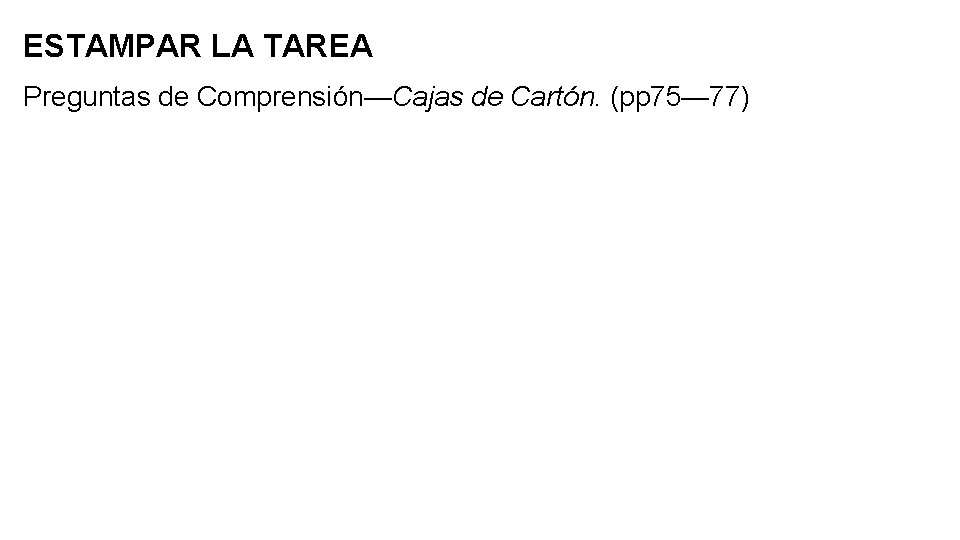 ESTAMPAR LA TAREA Preguntas de Comprensión—Cajas de Cartón. (pp 75— 77) 