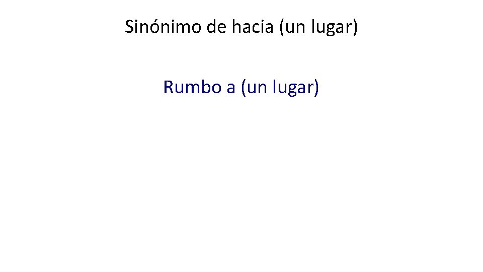 Sinónimo de hacia (un lugar) Rumbo a (un lugar) 