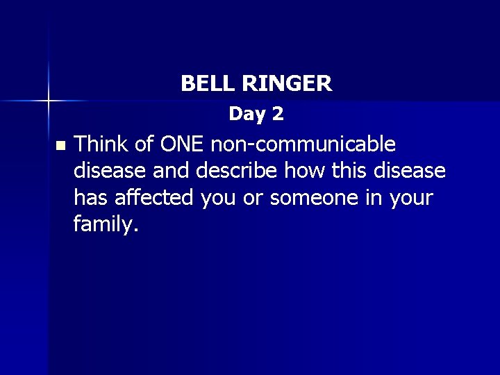 BELL RINGER Day 2 n Think of ONE non-communicable disease and describe how this