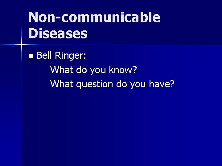 Non-communicable Diseases n Bell Ringer: What do you know? What question do you have?