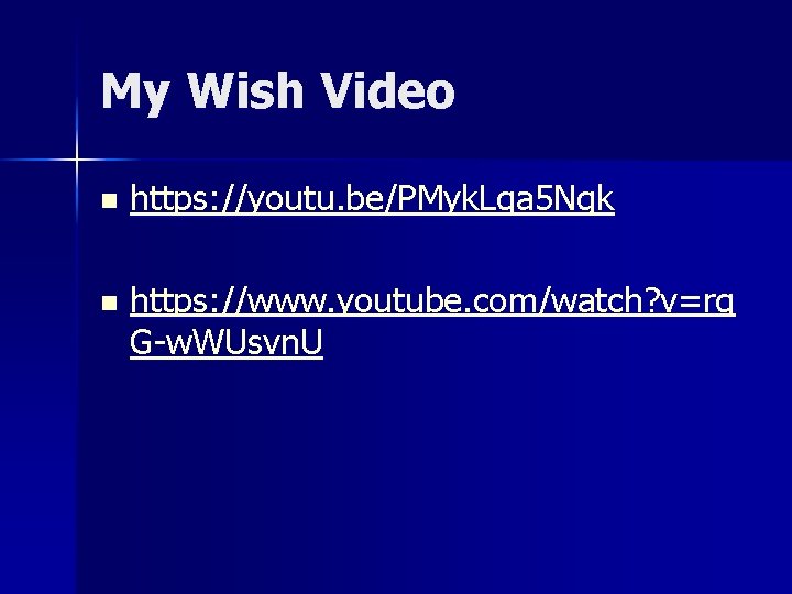 My Wish Video n https: //youtu. be/PMyk. Lqa 5 Ngk n https: //www. youtube.