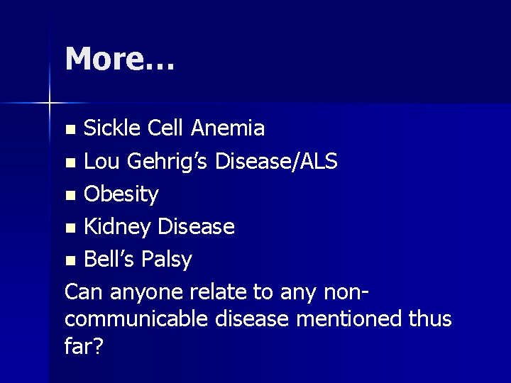 More… Sickle Cell Anemia n Lou Gehrig’s Disease/ALS n Obesity n Kidney Disease n