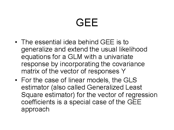 GEE • The essential idea behind GEE is to generalize and extend the usual