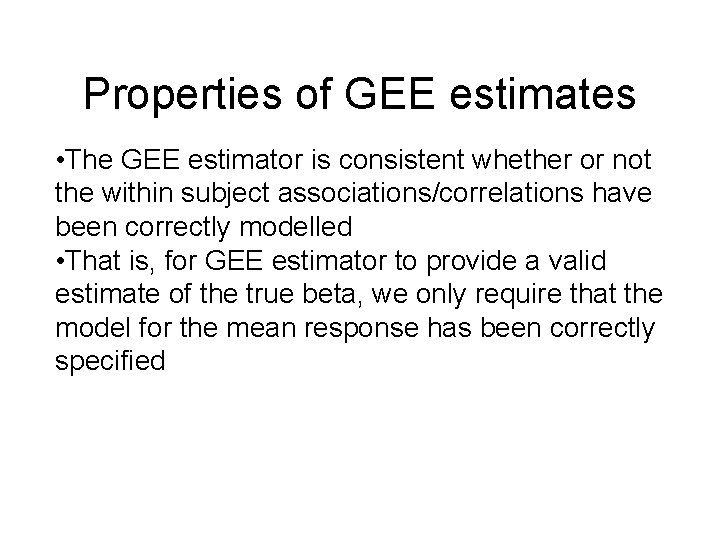 Properties of GEE estimates • The GEE estimator is consistent whether or not the