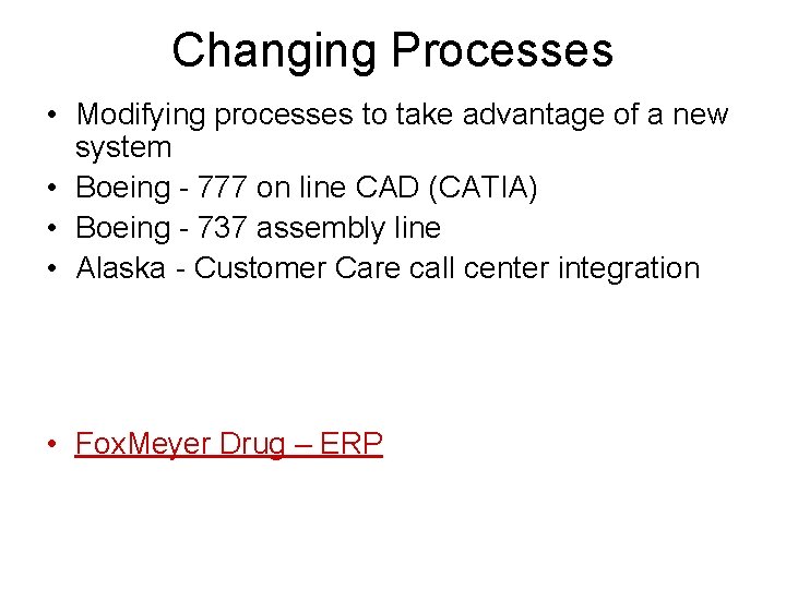 Changing Processes • Modifying processes to take advantage of a new system • Boeing