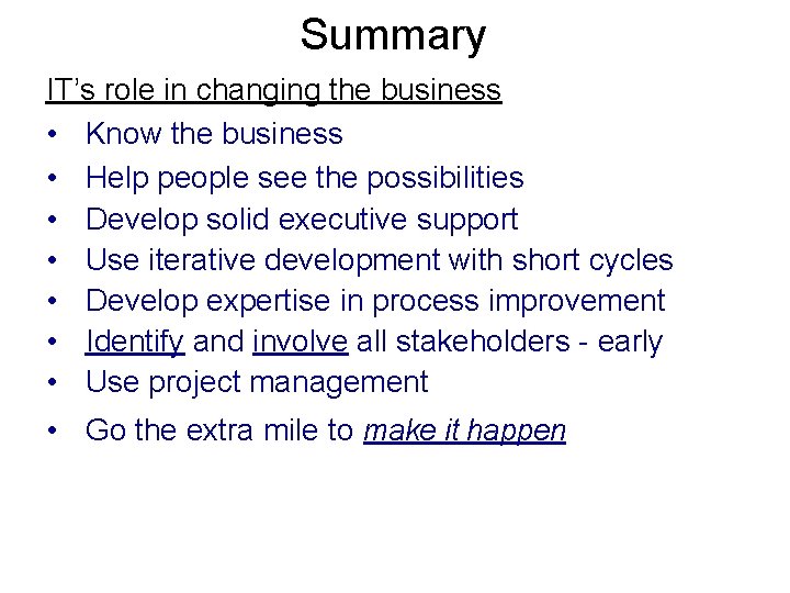 Summary IT’s role in changing the business • Know the business • Help people