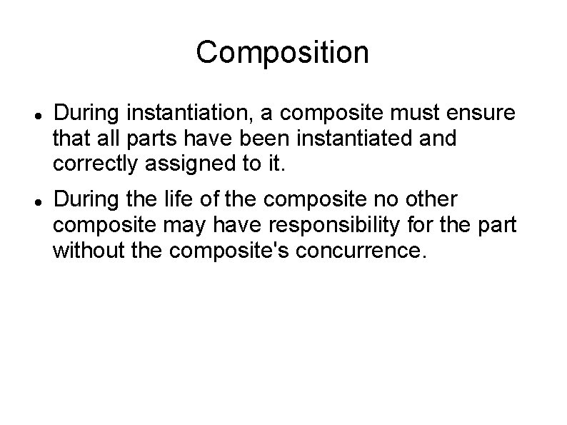 Composition During instantiation, a composite must ensure that all parts have been instantiated and