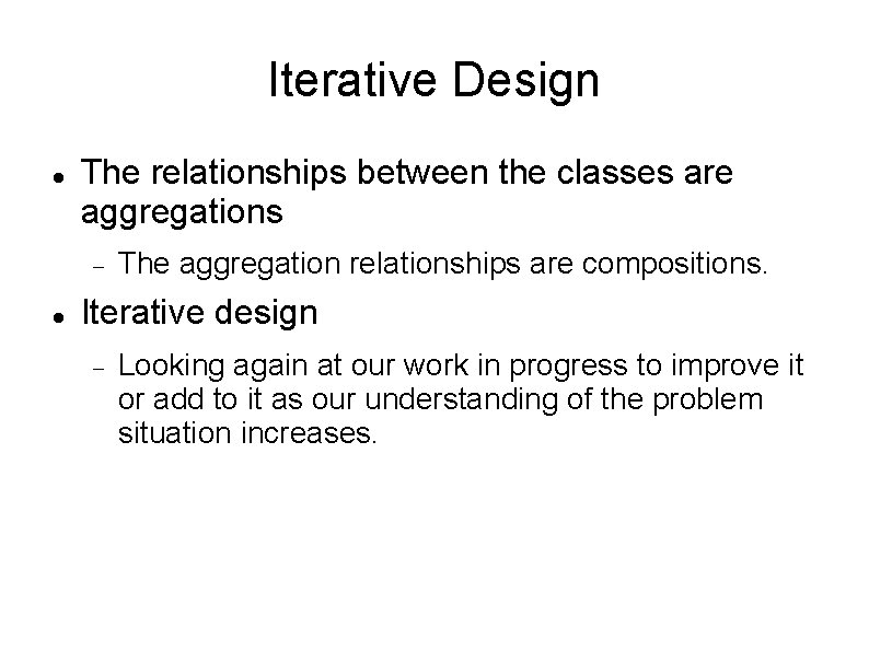 Iterative Design The relationships between the classes are aggregations The aggregation relationships are compositions.