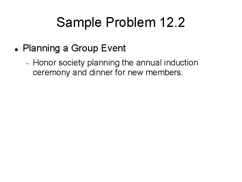 Sample Problem 12. 2 Planning a Group Event Honor society planning the annual induction