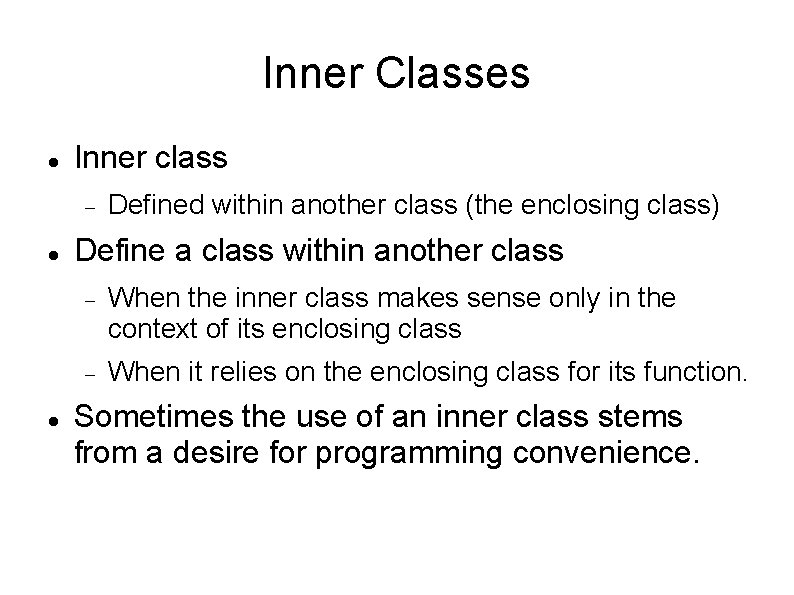 Inner Classes Inner class Defined within another class (the enclosing class) Define a class