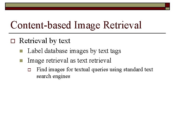 Content-based Image Retrieval o Retrieval by text n n Label database images by text