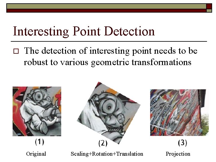 Interesting Point Detection o The detection of interesting point needs to be robust to