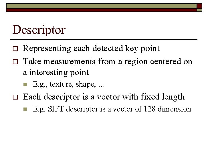 Descriptor o o Representing each detected key point Take measurements from a region centered