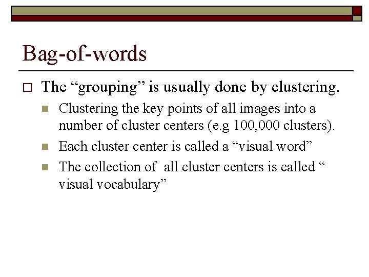 Bag-of-words o The “grouping” is usually done by clustering. n n n Clustering the