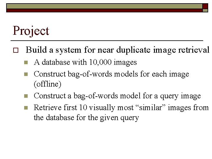 Project o Build a system for near duplicate image retrieval n n A database