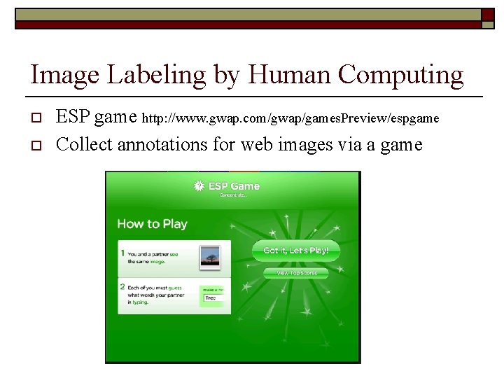 Image Labeling by Human Computing o o ESP game http: //www. gwap. com/gwap/games. Preview/espgame
