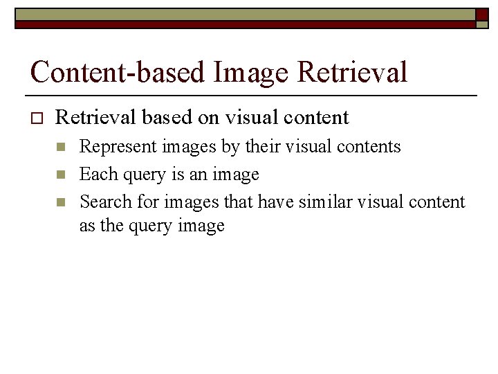 Content-based Image Retrieval o Retrieval based on visual content n n n Represent images