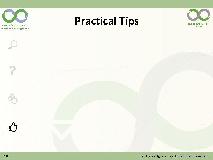 Practical Tips ? 10 27. Knowledge and non-knowledge management 