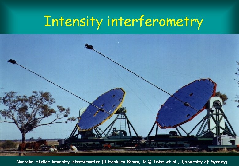 Intensity interferometry Narrabri stellar intensity interferomter (R. Hanbury Brown, R. Q. Twiss et al.