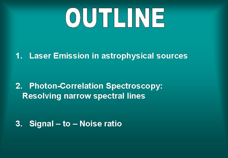 1. Laser Emission in astrophysical sources 2. Photon-Correlation Spectroscopy: Resolving narrow spectral lines 3.